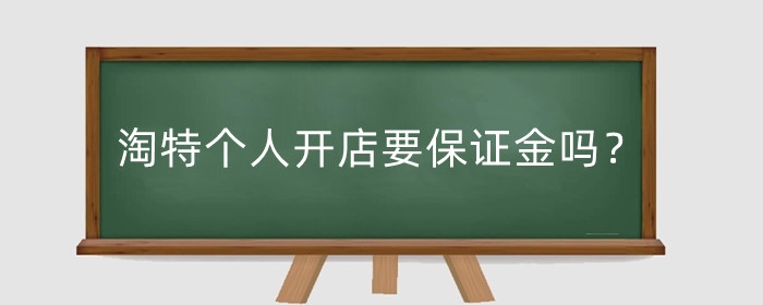 淘特个人开店要保证金吗?保证金的作用