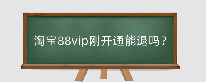 淘宝88vip刚开通能退吗？刚开通有积分吗？