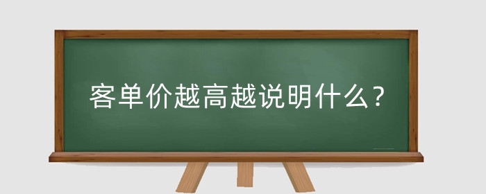 客单价越高越说明什么?客单价越高权重越高吗?