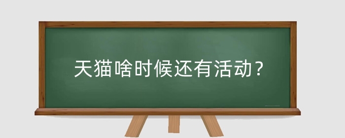 天猫啥时候还有活动?活动怎么打标?