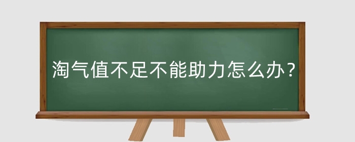 淘气值不足不能助力怎么办?每个月会清零吗?