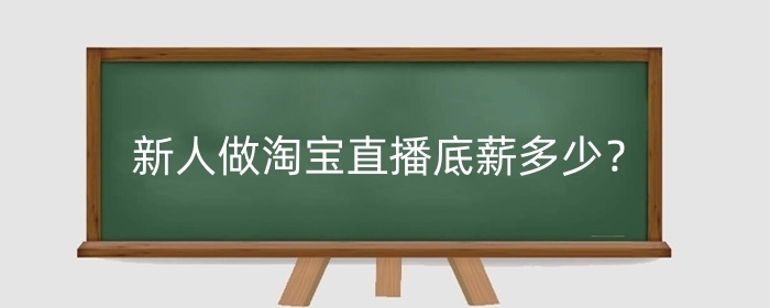 新人做淘宝直播底薪多少?有什么技巧?