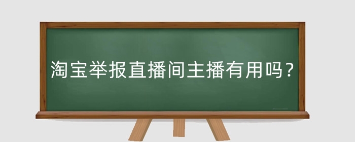 淘宝举报直播间主播有用吗？怎么弄？