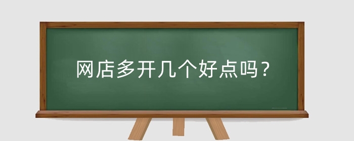 网店多开几个好点吗?多开几个怎么操作?