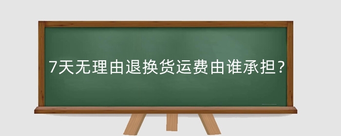 7天无理由退换货运费由谁承担?和运费险的区别