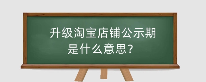 升级淘宝店铺公示期是什么意思?可以卖货吗?