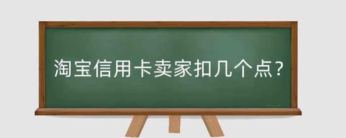淘宝信用卡卖家扣几个点?卖家信用卡手续费怎么算?