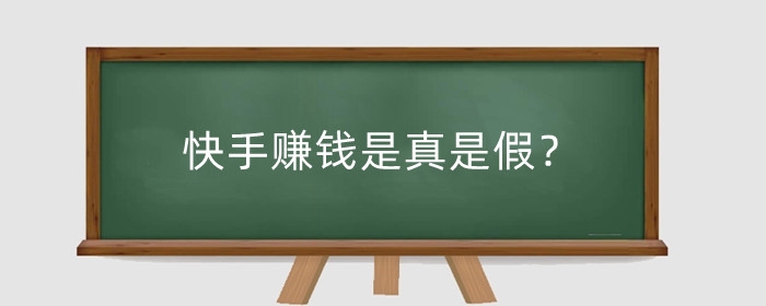快手赚钱是真是假?快手赚钱的方式有哪些?