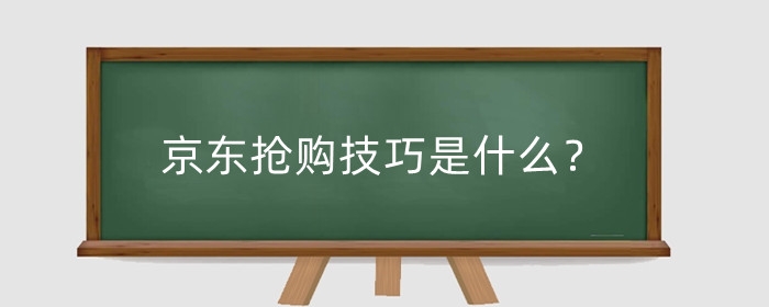 京东抢购技巧是什么?京东抢购之后多久发货?