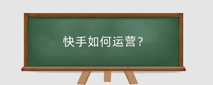 快手如何运营？快手运营是做什么工作的？