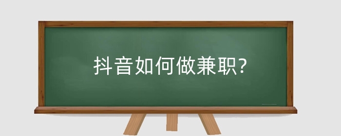 抖音如何做兼职?兼职赚钱是真的吗?