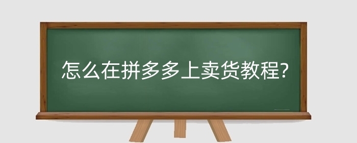 怎么在拼多多上卖货教程?卖货需要什么条件?