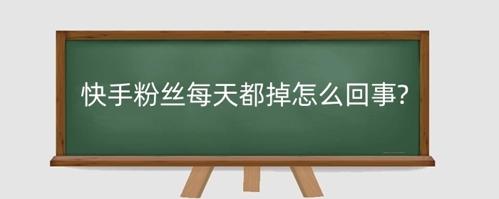 快手粉丝每天都掉怎么回事?快手粉丝怎么增加?