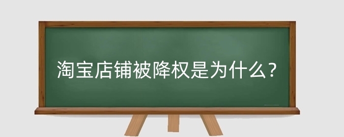 淘宝店铺被降权是为什么?被降权了会有什么后果