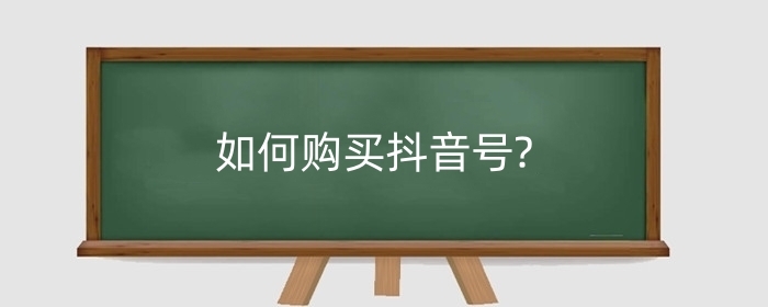 如何购买抖音号?哪里可以交易抖音号？