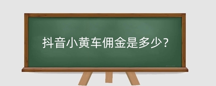 抖音小黄车佣金是多少?小黄车佣金怎么分配?