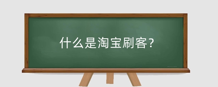 什么是淘宝刷客?淘宝刷客兼职怎么做?