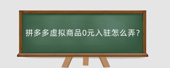 拼多多虚拟商品0元入驻怎么弄?商品发货规则是什么?
