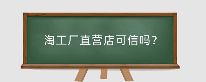 淘工厂直营店可信吗?卖的货是真的吗?