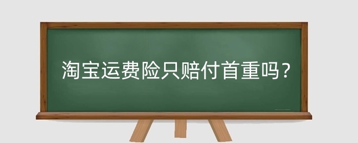 淘宝运费险只赔付首重吗?运费险什么时候能恢复?