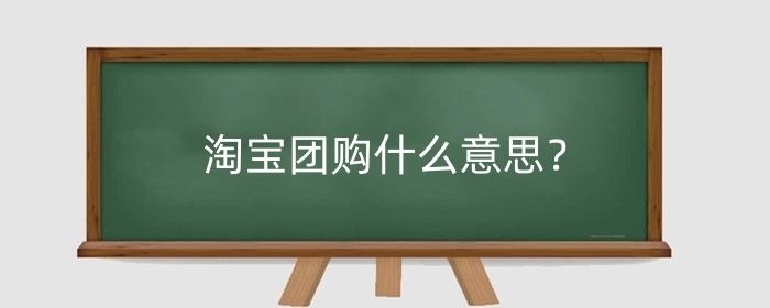淘宝团购什么意思?淘宝开团抢购攻略