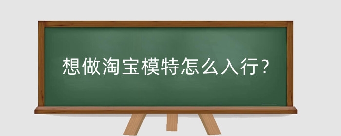 想做淘宝模特怎么入行？淘宝模特有什么要求?