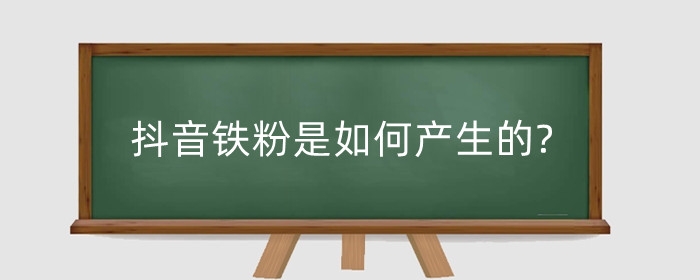 抖音铁粉是如何产生的?关注多久才是铁粉?