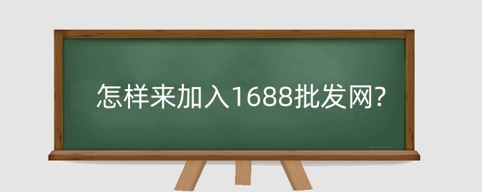 怎样来加入1688批发网?1688批发网怎么做?