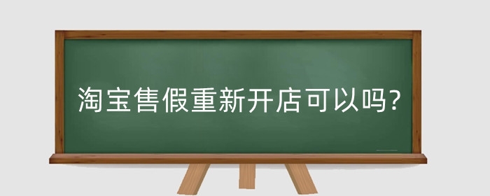 淘宝售假重新开店可以吗?售假后果多严重?
