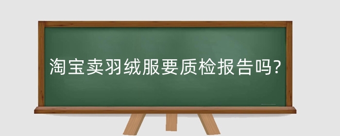 淘宝卖羽绒服要质检报告吗?卖羽绒服注意哪些方面?