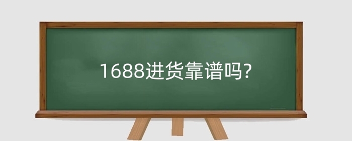 1688进货靠谱吗?进货沟通技巧是什么?