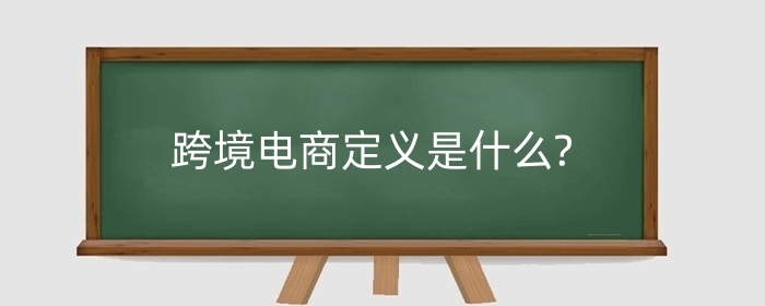 跨境电商定义是什么?跨境电商的特点有哪些?