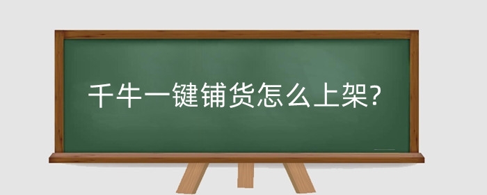 千牛一键铺货怎么上架?一键铺货后有人下单了怎么办?