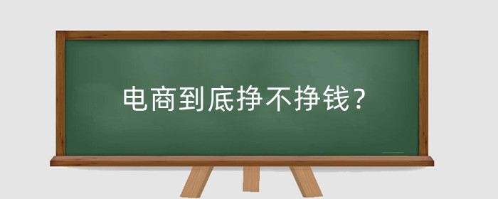 电商到底挣不挣钱?做无货源电商能挣钱不?