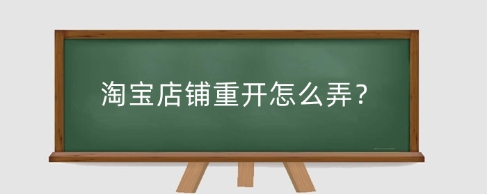 淘宝店铺重开怎么弄?等级还在吗?