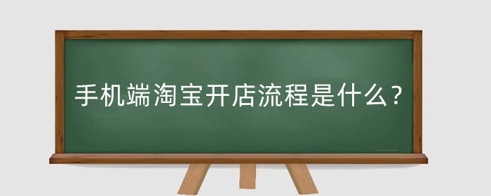 手机端淘宝开店流程是什么？淘宝手机开店和电脑开店有什么区别？