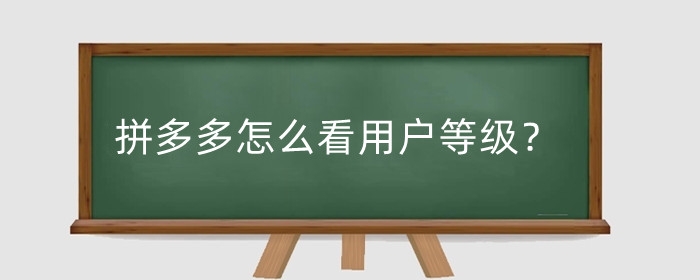 拼多多怎么看用户等级?拼多多怎么查优质客户?