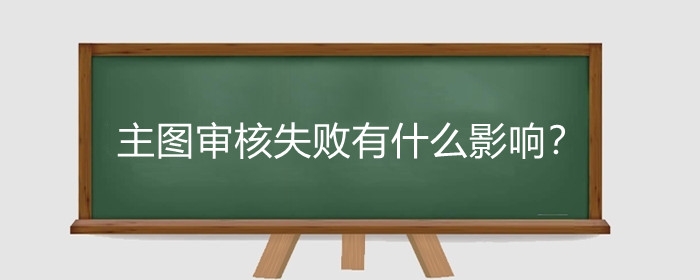 淘宝主图审核失败有什么影响?淘宝主图怎么换?