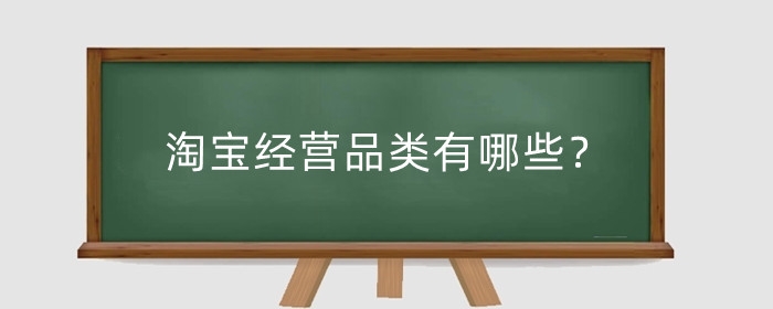 淘宝经营品类有哪些?淘宝怎么经营店铺?