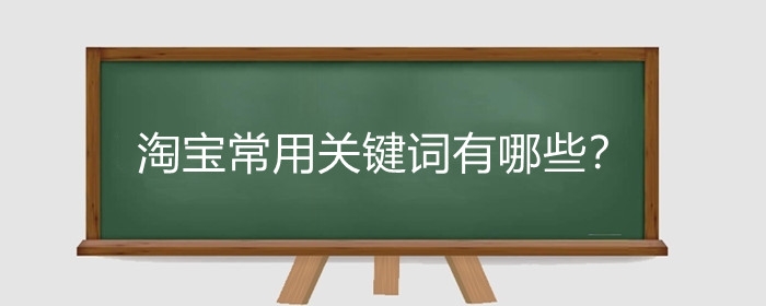 淘宝常用关键词有哪些?怎么组合淘宝标题关键词?