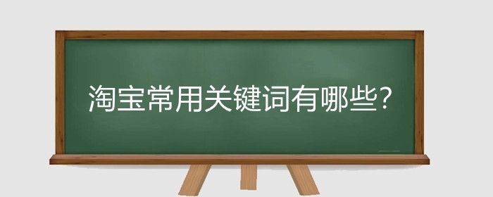 淘宝常用关键词有哪些？怎么组合淘宝标题关键词?