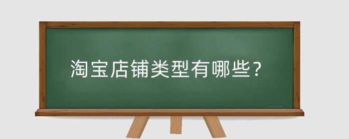 淘宝店铺类型有哪些?淘宝店铺风格有哪些?
