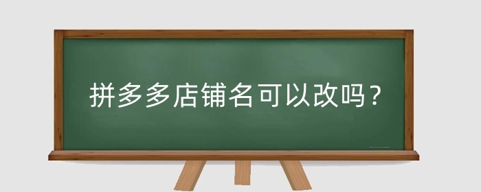 拼多多店铺名可以改吗?拼多多店铺如何进行装修?