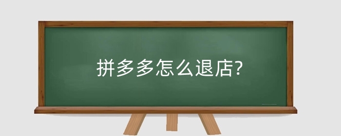 拼多多怎么退店?拼多多退店必须等30天吗?