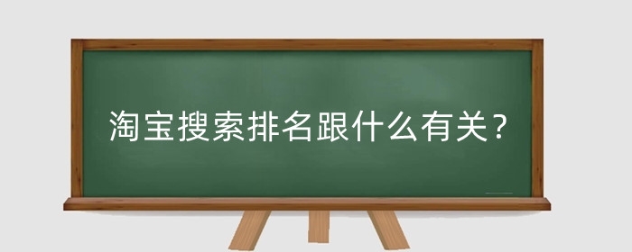 淘宝搜索排名跟什么有关？淘宝搜索排名怎么提升?