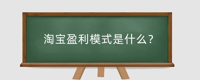 淘宝盈利模式是什么?农村淘宝盈利模式有哪些?