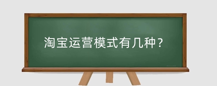 淘宝运营模式有几种？淘宝新店该怎么运营？