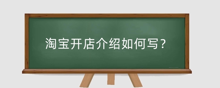 淘宝开店介绍如何写？淘宝店铺宝贝宣传文案怎么写？