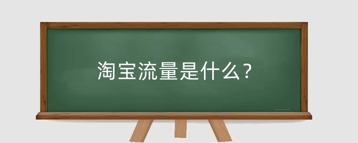 淘宝流量是什么？淘宝提升流量如何使用?