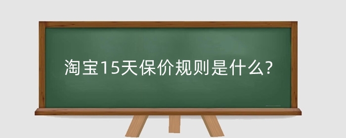 淘宝15天保价规则是什么?淘宝宝贝评价保留多久？